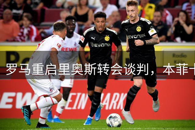 罗马重启里奥斯转会谈判，本菲卡考虑租借方案